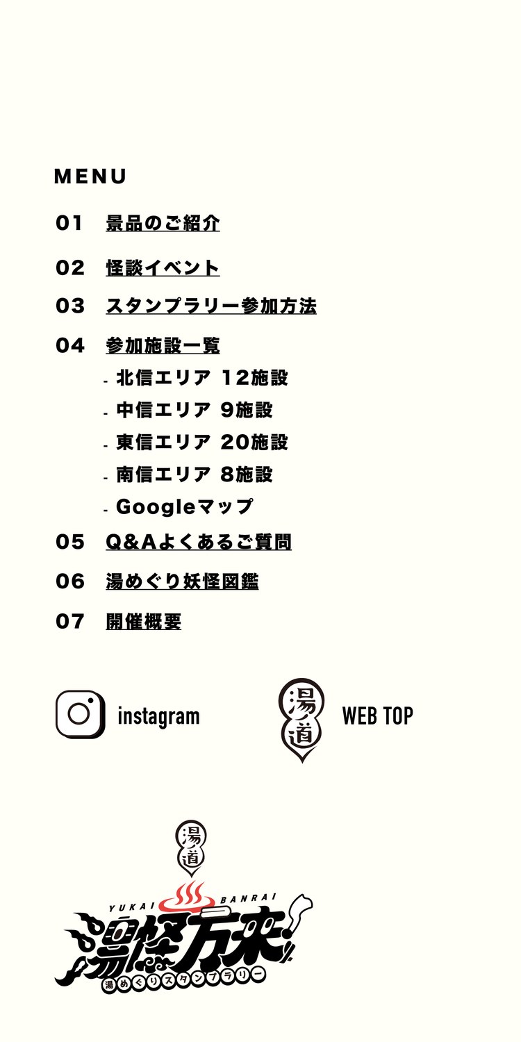 MENU 01 景品のご紹介 02 怪談イベント 03 スタンプラリー参加方法 04 参加施設一覧（北信・中信・東信・南信エリア、Googleマップ） 05 Q&Aよくあるご質問 06 湯めぐり妖怪図鑑 07 開催概要 instagram WEB TOP