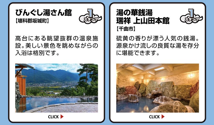 びんぐし湯さん館【埴科郡坂城町】スタンプ1個。高台にある眺望抜群の温泉施設。美しい景色を眺めながらの入浴は格別です。 ／ 湯の華銭湯 瑞祥 上山田本館【千曲市】スタンプ1個。硫黄の香りが漂う人気の銭湯。源泉かけ流しの良質な湯を存分に堪能できます。